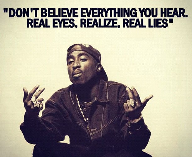 Image: dont believe everything you hear real eyes realise real lies tupacshak Image: dont believe everything you hear real eyes realise real lies tupacshak